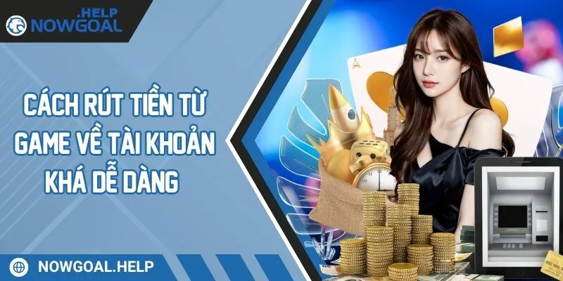 Cách rút tiền từ game về tài khoản khá dễ dàng 